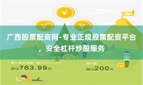 广西股票配资网-专业正规股票配资平台，安全杠杆炒股服务