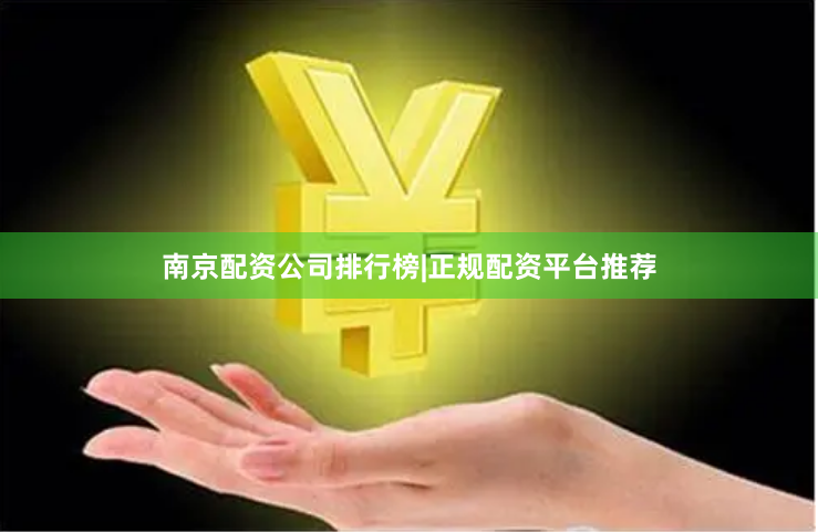 南京配资公司排行榜|正规配资平台推荐
