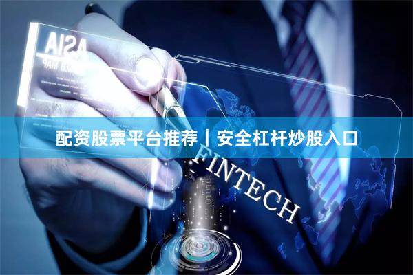 配资股票平台推荐|安全杠杆炒股入口