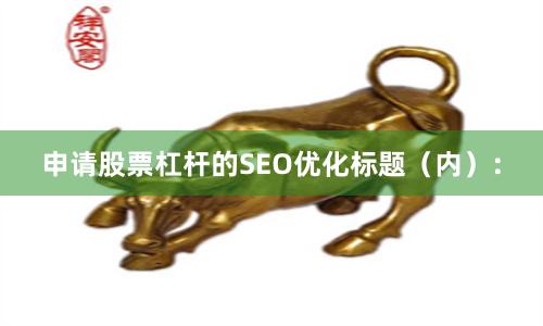 申请股票杠杆的SEO优化标题（内）：